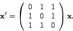 \begin{displaymath}
{\bf x}'=\left(\begin{array}{rrr}
0 & 1 & 1\\
1 & 0 & 1\\
1 & 1 & 0
\end{array}\right){\bf x}.
\end{displaymath}