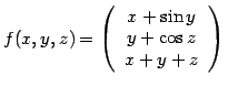$f(x,y,z) = \left( \begin{array}{c} x+\sin y y + \cos z x+y+z
\end{array} \right)$