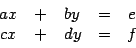 \begin{displaymath}
\begin{array}{ccccc}
ax & + & by & = & e\\
cx & + & dy & = & f
\end{array}\end{displaymath}