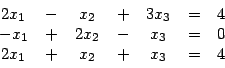 \begin{displaymath}
\begin{array}{ccccccc}
2x_1 & - & x_2 & + & 3x_3 & = & 4\\  ...
...& x_3 & = & 0\\
2x_1 & + & x_2 & + & x_3 & = & 4
\end{array}\end{displaymath}