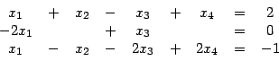 \begin{displaymath}
\begin{array}{ccccccccc}
x_1 & + & x_2 & - & x_3 & + & x_4 &...
... =& 0\\
x_1 &- & x_2 & - & 2x_3 & + & 2x_4 & =&-1
\end{array}\end{displaymath}