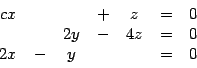 \begin{displaymath}
\begin{array}{ccccccc}
cx & & & + & z &=& 0\\
& & 2y &- & 4z &=& 0\\
2x &-& y & & &=& 0
\end{array}\end{displaymath}