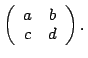 $\displaystyle \left(\begin{array}{cc}
a & b\\
c & d \end{array}\right).$