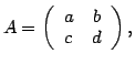 $\displaystyle A=\left( \begin{array}{cc} a & b  c & d \end{array}\right),$