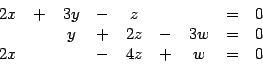 \begin{displaymath}\begin{array}{ccccccccc}
2x & + & 3y & - & z & & & = & 0\\
...
... - & 3w & = & 0\\
2x & & & - & 4z & + & w & = & 0
\end{array}\end{displaymath}