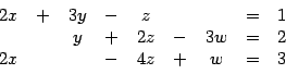 \begin{displaymath}\begin{array}{ccccccccc}
2x & + & 3y & - & z & & & = & 1\\
...
... - & 3w & = & 2\\
2x & & & - & 4z & + & w & = & 3
\end{array}\end{displaymath}