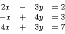 \begin{displaymath}\begin{array}{ccccc}
2x&-&3y&=2\\
-x&+&4y&=3\\
4x&+&3y&=7
\end{array}\end{displaymath}
