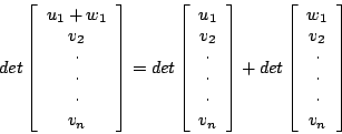 \begin{displaymath}det\left[ \begin{array}{c} u_1 + w_1 \\ v_2 \\ \cdot \\ \cdot...
...\ v_2 \\ \cdot \\
\cdot
\\
\cdot \\ v_n
\end{array} \right] \end{displaymath}