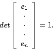 \begin{displaymath}det\left[ \begin{array}{c} e_1 \\ \cdot \\ \cdot \\ \cdot
\\ e_n
\end{array} \right] = 1. \end{displaymath}
