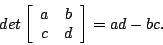 \begin{displaymath}det \left[ \begin{array}{cc} a & b \\
c & d\\
\end{array}\right] = ad -bc.\end{displaymath}