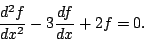 \begin{displaymath}\frac{d^2f}{dx^2} - 3 \frac{df }{dx} + 2 f= 0 . \end{displaymath}