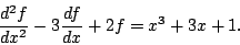 \begin{displaymath}\frac{d^2f}{dx^2} - 3 \frac{df }{dx} + 2 f = x^3 + 3x +1. \end{displaymath}