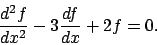 \begin{displaymath}\frac{d^2f}{dx^2} - 3 \frac{df }{dx} + 2 f= 0 . \end{displaymath}
