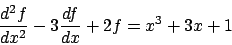 \begin{displaymath}\frac{d^2f}{dx^2} - 3 \frac{df }{dx} + 2 f = x^3 + 3x +1\end{displaymath}